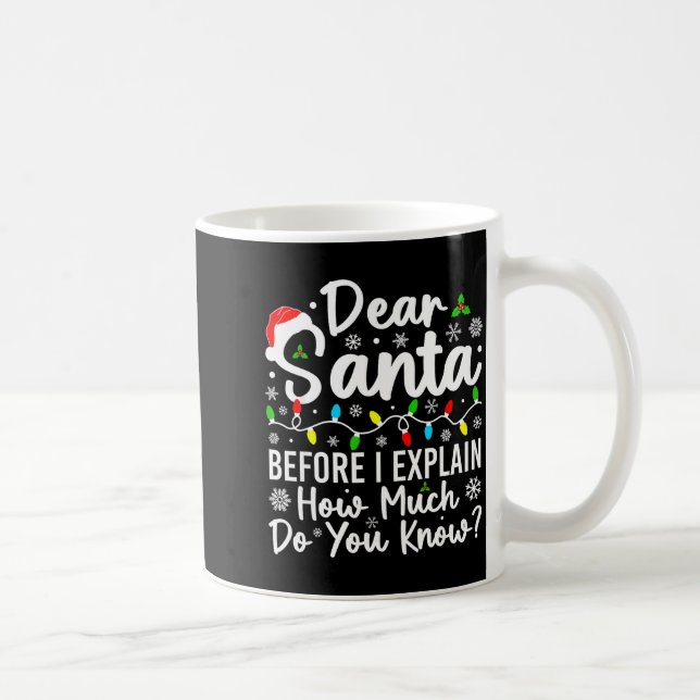 Dear Santa Before I Explain How Much Do You Know C Coffee Mug (Right)