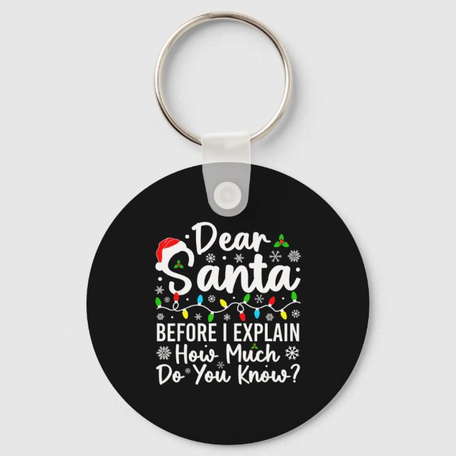 Dear Santa Before I Explain How Much Do You Know C Key Ring (Front)
