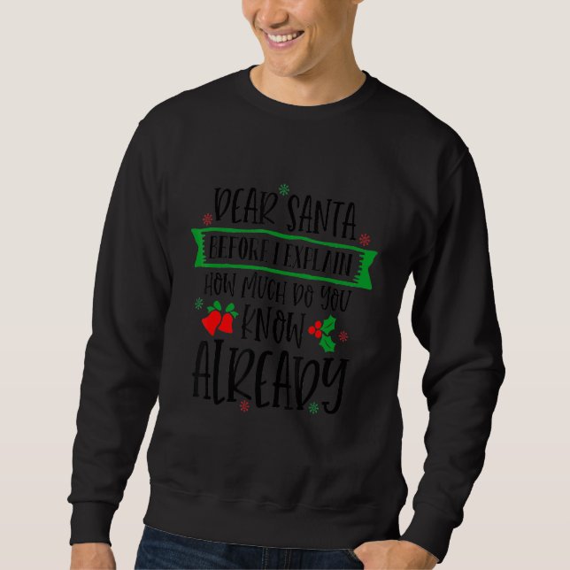 Dear Santa Before I Explain How Much Do You Know C Sweatshirt (Front)