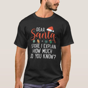 Dear Santa Before I Explain How Much Do You Know C T-Shirt