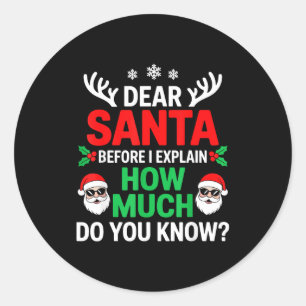 Dear Santa Before I Explain How Much Do You Know Classic Round Sticker