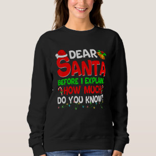 Dear Santa Before I Explain How Much Do You Know Sweatshirt