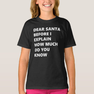 Dear Santa Before I Explain How Much Do You Know T-Shirt