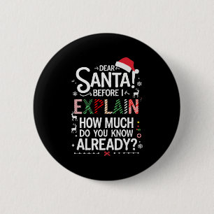 Dear Santa Before I Explain How Much Do You Know X 6 Cm Round Badge
