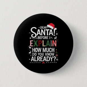 Dear Santa Before I Explain How Much Do You Know X 6 Cm Round Badge