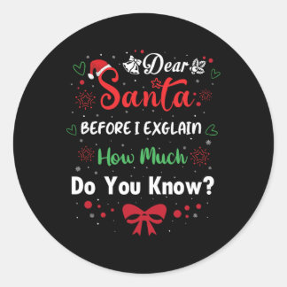 Dear Santa Before I Explain How Much Do You Know X Classic Round Sticker