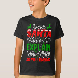 Dear Santa Before I Explain How Much Do You Know X T-Shirt