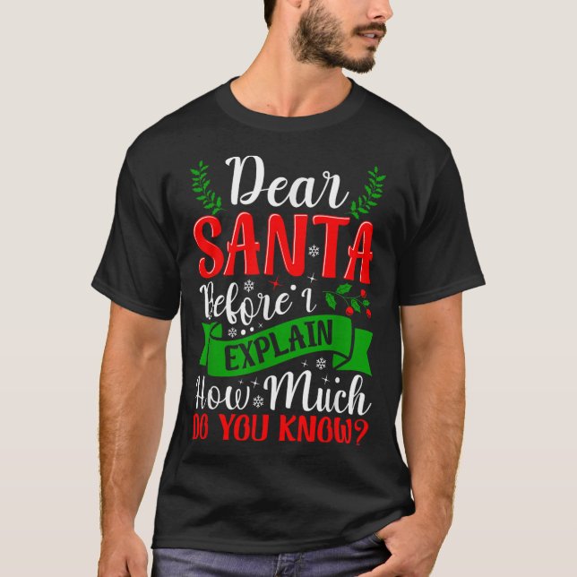 Dear Santa Before I Explain How Much Do You Know X T-Shirt (Front)