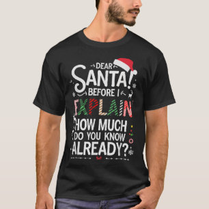 Dear Santa Before I Explain How Much Do You Know X T-Shirt