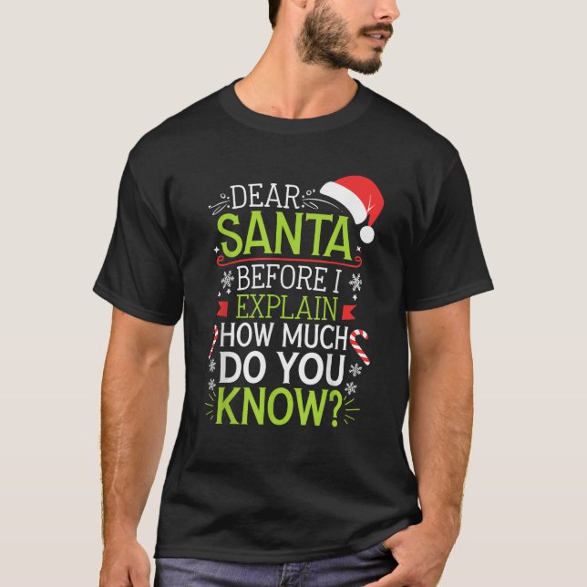 Dear Santa Before I Explain How Much Do You Know X T-Shirt (Front)
