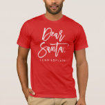 Dear Santa | Christmas T-Shirt<br><div class="desc">Add a fun Christmas t-shirt to your wardrobe with a fun Dear Santa shirt. The festive holiday shirt features a stylish modern script font that says "Dear Santa" with text below that says "I Can Explain". To create a custom look, you can change the bottom text to a phrase of...</div>