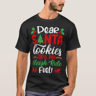 Dear Santa Cookies Are My Sleigh Ride Fuel! Funny  T-Shirt