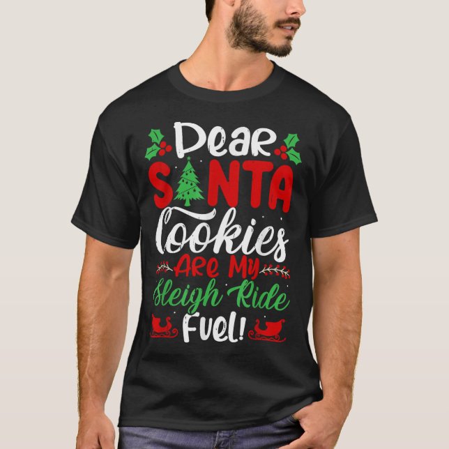 Dear Santa Cookies Are My Sleigh Ride Fuel! Funny  T-Shirt (Front)