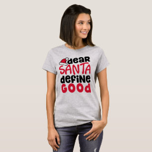 Dear Santa, Define Good Funny Christmas T-Shirt
