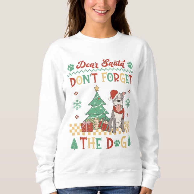 Dear Santa Don't Forget The Pitbull Dog Sweatshirt (Front)