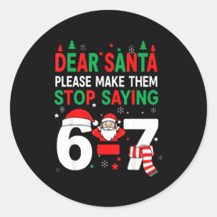 Dear Santa, Funny 67 Six Seven Christmas 6-7 Men W Classic Round Sticker