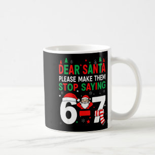 Dear Santa, Funny 67 Six Seven Christmas 6-7 Men W Coffee Mug