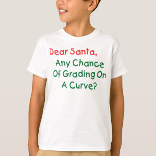 Dear Santa Grade On A Curve? Xmas Letter To Santa T-Shirt