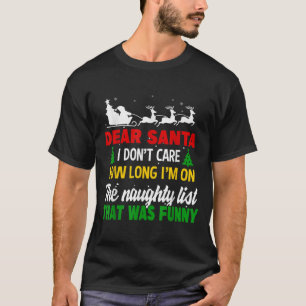 Dear Santa I Don't Care How Long I'm On The Nought T-Shirt