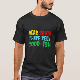 Dear Santa I Have Been Good ish Holiday Xmas T-Shirt