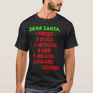 Dear Santa I Needs 3 Dogs 6 Tattoos & Like 9 M T-Shirt