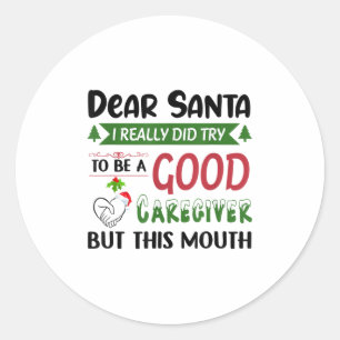 Dear Santa I Really Did Try To Be A Good Caregiver Classic Round Sticker