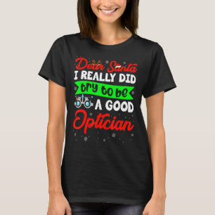 Dear Santa I Really Did Try To Be A Good Optician T-Shirt