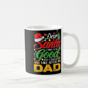 Dear Santa I Tried To Be Good But I Take After My  Coffee Mug