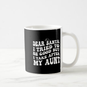Dear Santa I Tried To Be Good But I Take After My  Coffee Mug