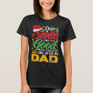 Dear Santa I Tried To Be Good But I Take After My T-Shirt