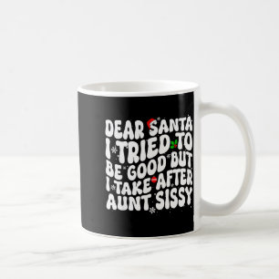Dear Santa I Tried To Be Good But Take After Aunt  Coffee Mug