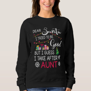Dear Santa I Tried To Be Good I Guess I Take After Sweatshirt