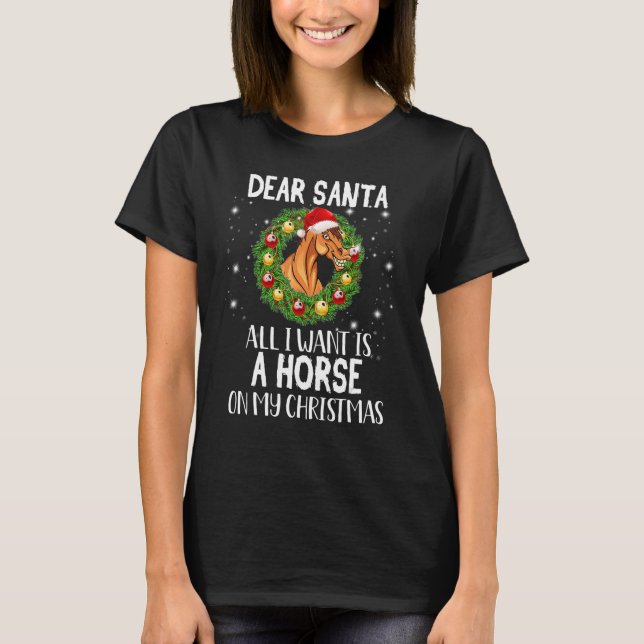 Dear Santa I Want A Horse On My Christmas Holiday T-Shirt (Front)