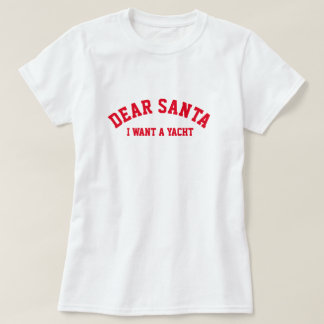 DEAR SANTA I WANT A YACHT T-Shirt