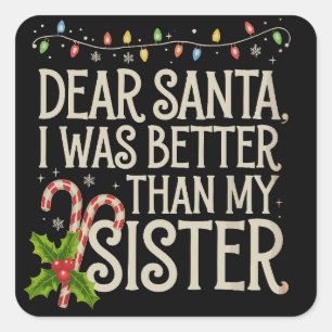 Dear Santa I Was Better Than My Sister Christmas  Square Sticker