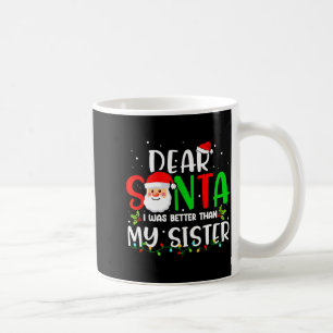 Dear Santa I Was Better Than My Sister Coffee Mug