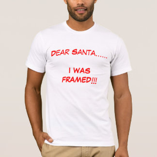 Dear Santa......I WAS FRAMED!!! T-Shirt