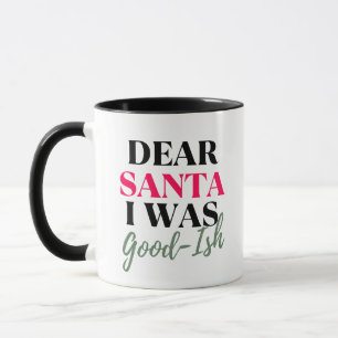 Dear Santa, I Was Good-ish Funny Christmas Quote Mug