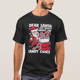 Dear Santa I Was Serious About Candy Canes Funny C T-Shirt