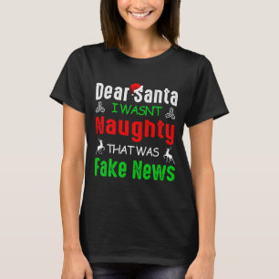 Dear Santa I Wasnt Naughty That Was Fake News Xma  T-Shirt