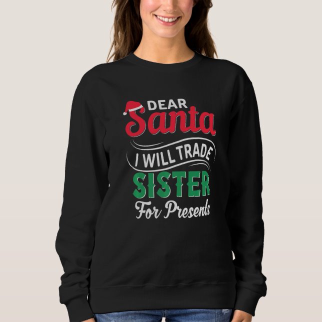 Dear Santa I Will Trade Sister For Presents Funny  Sweatshirt (Front)