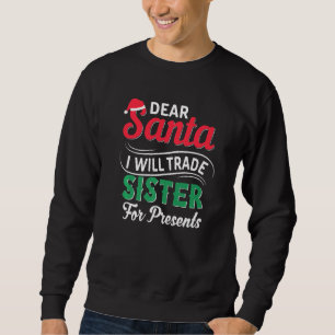 Dear Santa I Will Trade Sister For Presents Funny  Sweatshirt