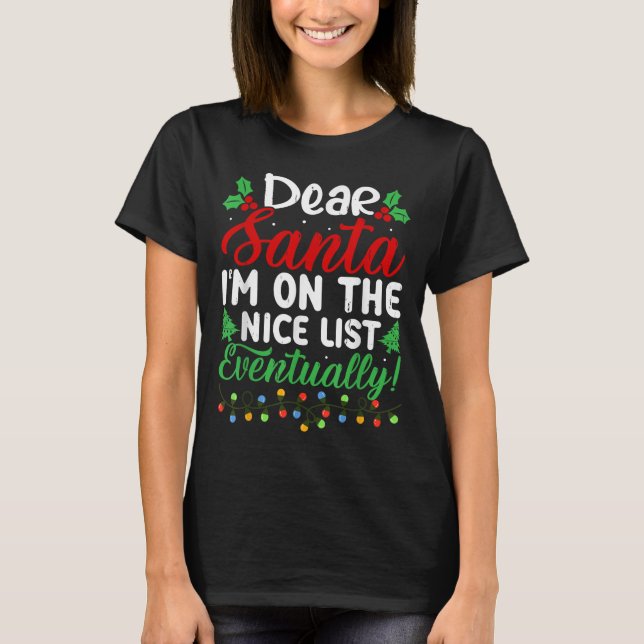 Dear Santa I'm On Nice List Eventually! Funny Chri T-Shirt (Front)