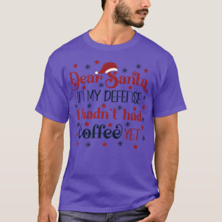 Dear Santa in my defence I hadn't had a coffee yet T-Shirt