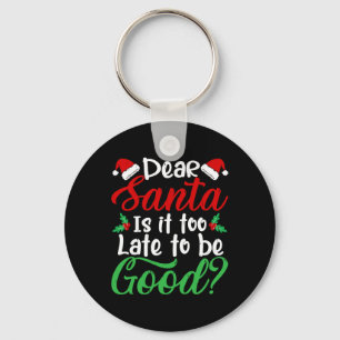 Dear Santa Is It Too Late To Be Good Fun Christmas Key Ring