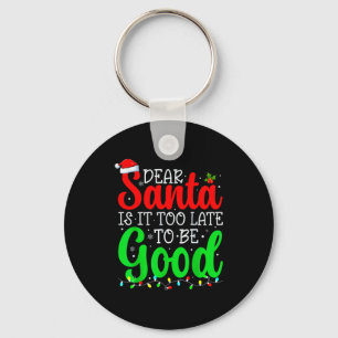 Dear Santa Is It Too Late To Be Good Funny Christm Key Ring