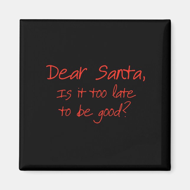 Dear Santa, is it too late to be good Magnet (Front)