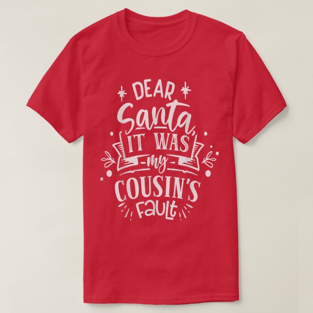 Dear Santa it was my Cousin's fault Christmas Cost T-Shirt (Design Front)