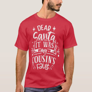Dear Santa it was my Cousin's fault Christmas Cost T-Shirt
