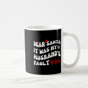 Dear Santa It Was My Husband's Fault Funny Christm Coffee Mug